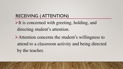 RECEIVING ( ATTENTION)
It is concerned with greeting, holding, and 
directing student’s attention.
Attention concerns the s