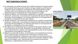 RECOMENDACIONES
Se recomienda a los gobiernos locales dar la debida importancia al espacio público 
de la ciudad de Piura ya