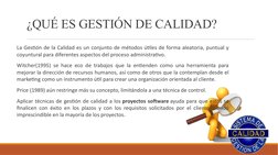 ¿QUÉ ES GESTIÓN DE CALIDAD?
 La Gestión de la Calidad es un conjunto de métodos útiles de forma aleatoria, puntual y 
coyuntu