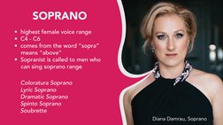 Diana Damrau, Soprano
SOPRANO
•  highest female voice range
•  C4 - C6
•  comes from the word “sopra”
    means “above”
•  So
