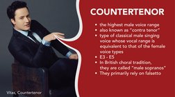 COUNTERTENOR
Vitas, Countertenor
•  the highest male voice range
•  also known as “contra tenor”
•  type of classical male si