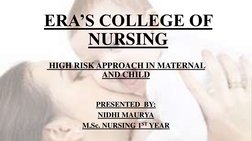 ERA’S COLLEGE OF 
NURSING
HIGH RISK APPROACH IN MATERNAL 
AND CHILD 
PRESENTED  BY:
NIDHI MAURYA
M.Sc. NURSING 1ST YEAR
