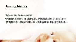 Family history
•Socio-economic status 
•Family history of diabetes, hypertension or multiple 
pregnancy (maternal side), cong