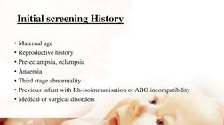 Initial screening History
• Maternal age 
• Reproductive history 
• Pre-eclampsia, eclampsia 
• Anaemia
• Third stage abnorma