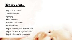 History cont…
• Psychiatric illness 
• Cardiac disease 
• Epilepsy 
• Viral hepatitis 
• Previous operations 
• Myomectomy 
•