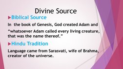Divine Source
Biblical Source
In  the book of Genesis, God created Adam and
“whatsoever Adam called every living creature,