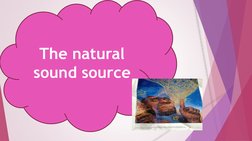 The natural 
sound source
