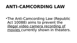 ANTI-CAMCORDING LAW
 
•The Anti-Camcording Law (Republic 
Act 10088) aims to prevent the 
illegal video camera recording of