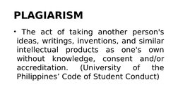 PLAGIARISM
• The act of taking another person's 
ideas, writings, inventions, and similar 
intellectual products as one's own