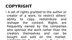 COPYRIGHT
• A set of rights granted to the author or 
creator of a work, to restrict others’ 
ability 
to 
copy, 
redistribut