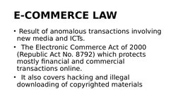 E-COMMERCE LAW
• Result of anomalous transactions involving 
new media and ICTs.
•  The Electronic Commerce Act of 2000 
(Rep