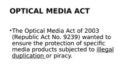OPTICAL MEDIA ACT
•The Optical Media Act of 2003 
(Republic Act No. 9239) wanted to 
ensure the protection of specific 
media