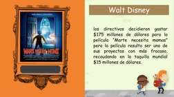 Walt Disney
los
directivos
decidieron
gastar
$175 millones de dólares para la
película
“Marte
necesita
mamas”
pero la películ
