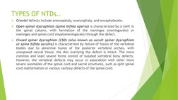 TYPES OF NTDs..
Cranial defects include anencephaly, exencephaly, and encephalocele.
Open spinal dysraphism (spina bifida a