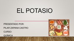 EL POTASIO 
PRESENTADO POR: 
PILAR ZAPANA CASTRO 
CURSO: 
QUÍMICA
