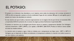 • El potasio es un elemento muy abundante y es el séptimo entre todos los elementos de la corteza terrestre; el
2.59% de ella