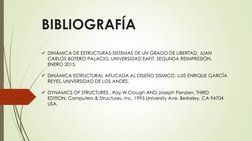 BIBLIOGRAFÍA
DINÁMICA DE ESTRUCTURAS-SISTEMAS DE UN GRADO DE LIBERTAD, JUAN 
CARLOS BOTERO PALACIO, UNIVERSIDAD EAFIT, SEGUN