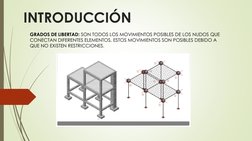 INTRODUCCIÓN
GRADOS DE LIBERTAD: SON TODOS LOS MOVIMIENTOS POSIBLES DE LOS NUDOS QUE 
CONECTAN DIFERENTES ELEMENTOS, ESTOS MO