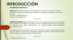 INTRODUCCIÓN
PROPIEDADES DINÁMICAS:
MASA (m) : Permite cuantificar la cantidad de materia que tiene un sistema.
El peso es la