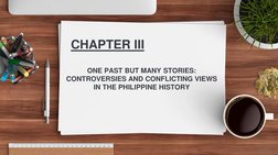 ONE PAST BUT MANY STORIES:
CONTROVERSIES AND CONFLICTING VIEWS 
IN THE PHILIPPINE HISTORY
CHAPTER III
