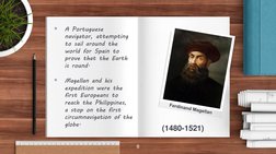 Ferdinand Magellan

A Portuguese 
navigator, attempting 
to sail around the 
world for Spain to 
prove that the Earth 
is ro