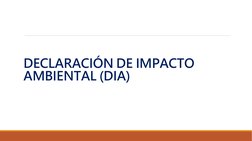 DECLARACIÓN DE IMPACTO 
AMBIENTAL (DIA)
