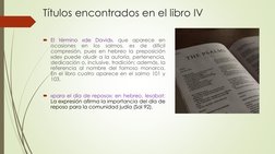 Títulos encontrados en el libro IV
El
término
«de
David»,
que
aparece
en
ocasiones
en
los
salmos,
es
de
difícil
compresión,