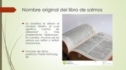 Nombre original del libro de salmos
los israelitas le dieron el
nombre
Tehilim,
el
cual
significa
"cantos
de
alabanza"
o,
má