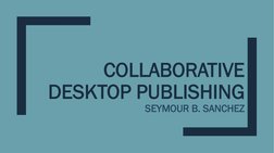 COLLABORATIVE 
DESKTOP PUBLISHING
SEYMOUR B. SANCHEZ
