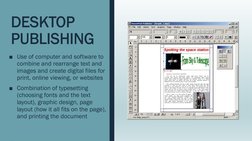 DESKTOP 
PUBLISHING
■Use of computer and software to 
combine and rearrange text and 
images and create digital files for 
pr