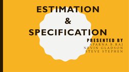 P R E S E N T E D  B Y
A P A R N A . B . R A J
N E V I N
G L A D S O N
S T E V E
S T E P H E N
ESTIMATION
&
SPECIFICATION
