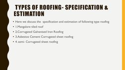TYPES OF ROOFING- SPECIFICATION & 
ESTIMATION
• Here we discuss the  specification and estimation of following type roofing
•