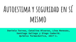 Autoestima y seguridad en sí 
mismo
Daniela Torres, Catalina Riveros, Lina Meneses, 
Santiago Gallego y Diego Cadavid.
Químic