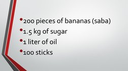 •200 pieces of bananas (saba)
•1.5 kg of sugar
•1 liter of oil
•100 sticks
