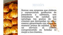 MISIÓN
Somos una empresa que elabora
y
comercializa
productos
de
panadería
y
cafetería,
con
estándares
de
calidad
que
satisfa