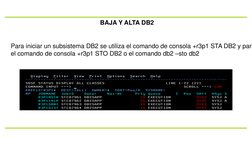 BAJA Y ALTA DB2
Para iniciar un subsistema DB2 se utiliza el comando de consola +r3p1 STA DB2 y para
el comando de consola +r