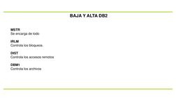 BAJA Y ALTA DB2
MSTR
Se encarga de todo
IRLM
Controla los bloqueos.
DIST
Controla los accesos remotos
DBM1
Controla los archi