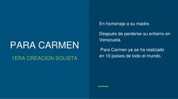 PARA CARMEN
1ERA CREACION SOLISTA
En homenaje a su madre. 
Después de perderse su entierro en 
Venezuela.
Para Carmen ya se h