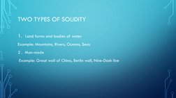 TWO TYPES OF SOLIDITY
1. Land forms and bodies of water
Example: Mountains, Rivers, Oceans, Seas 
2 .  Man-made
Example: Grea