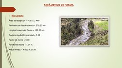 PARÁMETROS DE FORMA
o
Río Caracha
Área de recepción = 4 287,72 km²
Perímetro de la sub cuenca = 370,53 km
Longitud mayor del