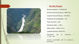 o Río Alto Pampas
Área de recepción = 3 734,00 km²
Perímetro de la sub cuenca = 394,07 km
Longitud mayor del Cauce = 124,19 k