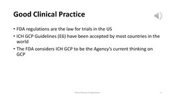Good Clinical Practice
• FDA regulations are the law for trials in the US
• ICH GCP Guidelines (E6) have been accepted by mos