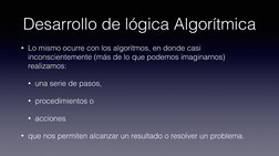 Desarrollo de lógica Algorítmica
• Lo mismo ocurre con los algoritmos, en donde casi 
inconscientemente (más de lo que podemo