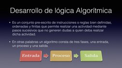Desarrollo de lógica Algorítmica
• Es un conjunto pre-escrito de instrucciones o reglas bien deﬁnidas, 
ordenadas y ﬁnitas qu