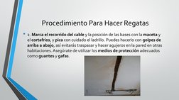 Procedimiento Para Hacer Regatas
• 2. Marca el recorrido del cable y la posición de las bases con la maceta y 
el cortafríos,