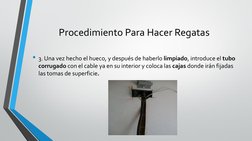 Procedimiento Para Hacer Regatas
• 3. Una vez hecho el hueco, y después de haberlo limpiado, introduce el tubo 
corrugado con