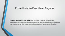 Procedimiento Para Hacer Regatas
• 5. Corta la corriente eléctrica de la vivienda y une los cables con la 
instalación existe