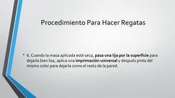 Procedimiento Para Hacer Regatas
• 6. Cuando la masa aplicada esté seca, pasa una lija por la superficie para 
dejarla bien l