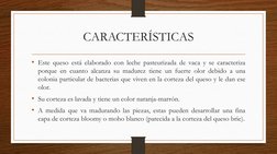 CARACTERÍSTICAS
• Este queso está elaborado con leche pasteurizada de vaca y se caracteriza
porque en cuanto alcanza su madur