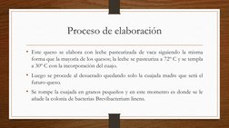 Proceso de elaboración 
• Este queso se elabora con leche pasteurizada de vaca siguiendo la misma
forma que la mayoría de los